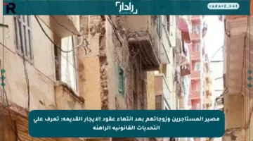 مصير المستأجرين وزوجاتهم بعد انتهاء عقود الإيجار القديمة: تعرف على التحديات القانونية الراهنة